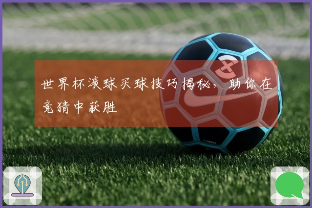 世界杯滚球买球技巧揭秘，助你在竞猜中获胜