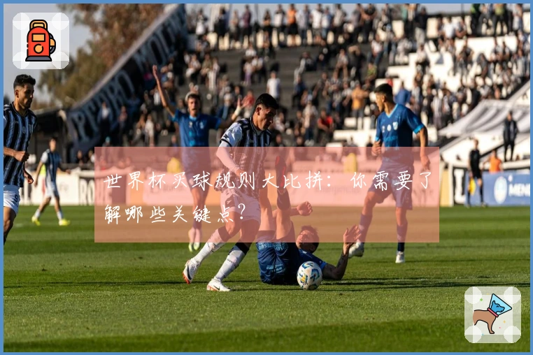 世界杯买球规则大比拼：你需要了解哪些关键点？