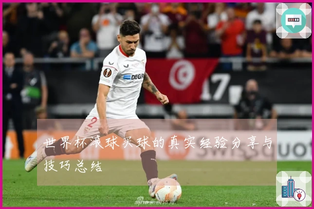 世界杯滚球买球的真实经验分享与技巧总结