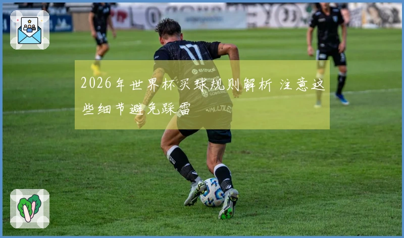 2026年世界杯买球规则解析 注意这些细节避免踩雷
